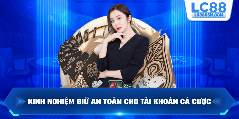 Kinh nghiệm giữ an toàn cho tài khoản cá cược