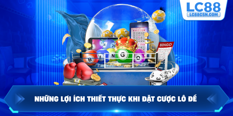 Những lợi ích thiết thực khi đặt cược lô đề